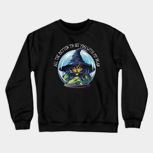 Witch In Crystal Ball All The Better To See You With, My Dear Crewneck Sweatshirt by Funny Stuff Club